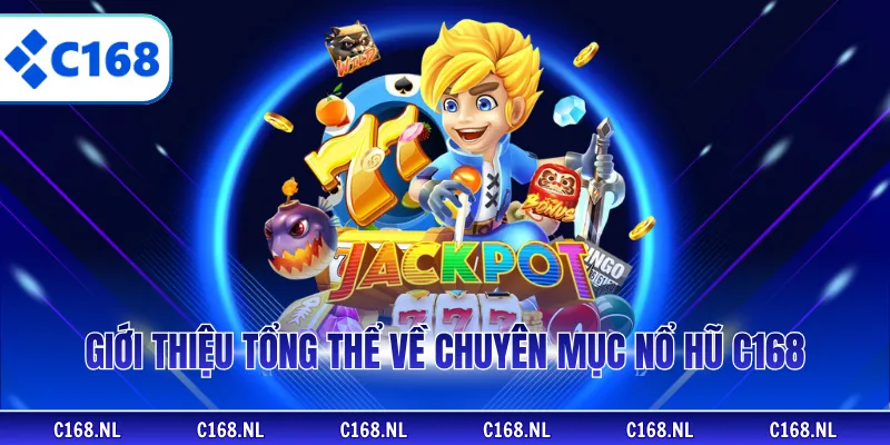 Giới thiệu tổng thể về chuyên mục nổ hũ C168