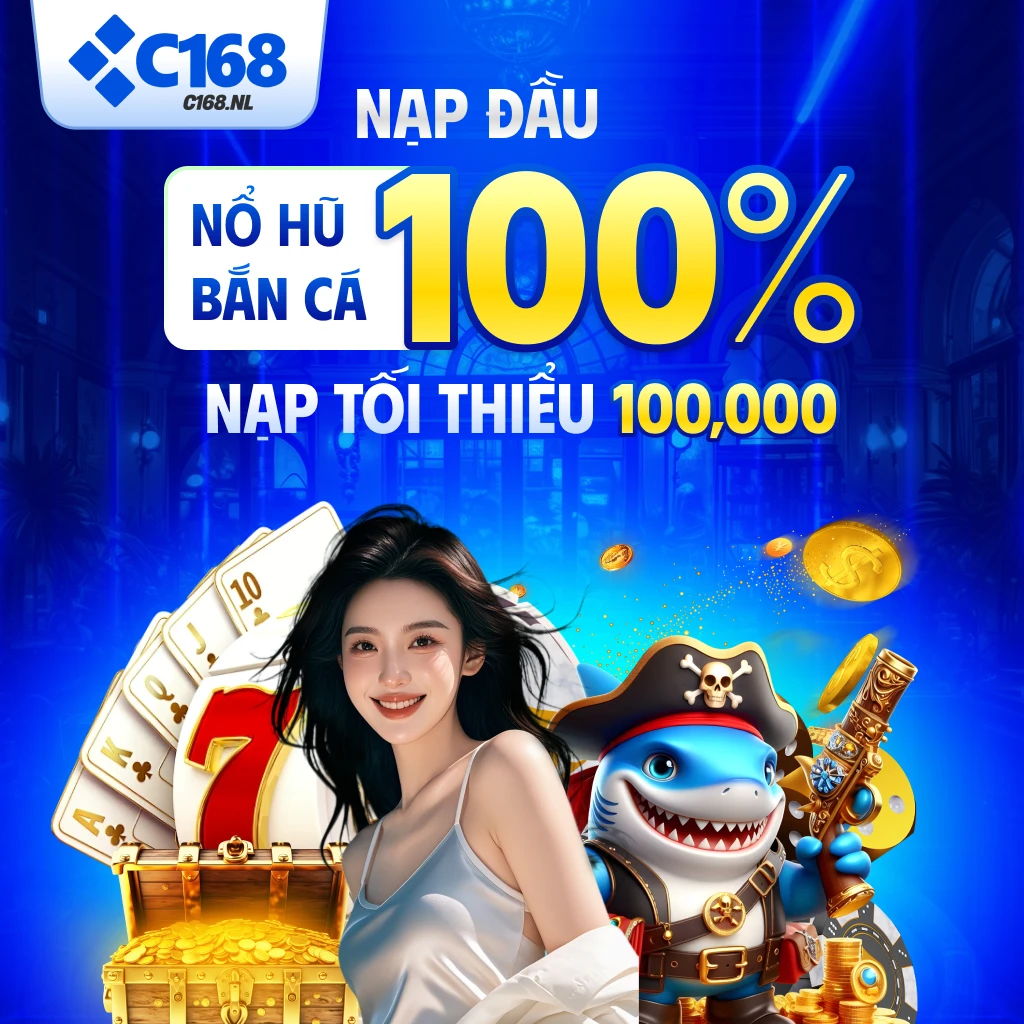 C168 nạp đầu nổ hũ bắn cá tặng 100% giá trị nạp
